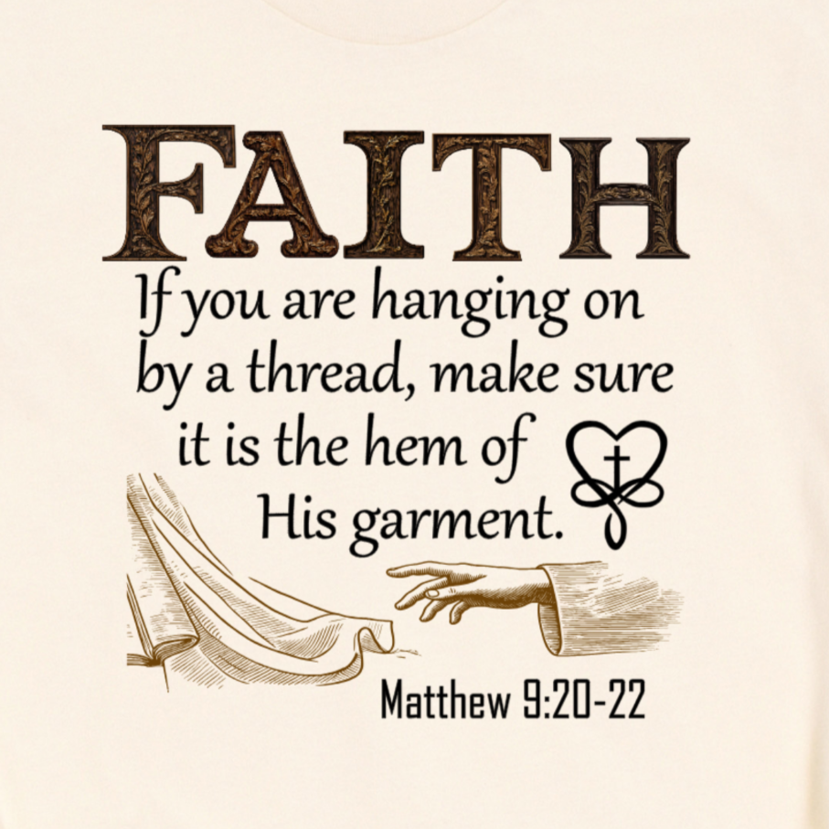 FAITH If you are hanging by a thread, make sure it is the hem of His garment