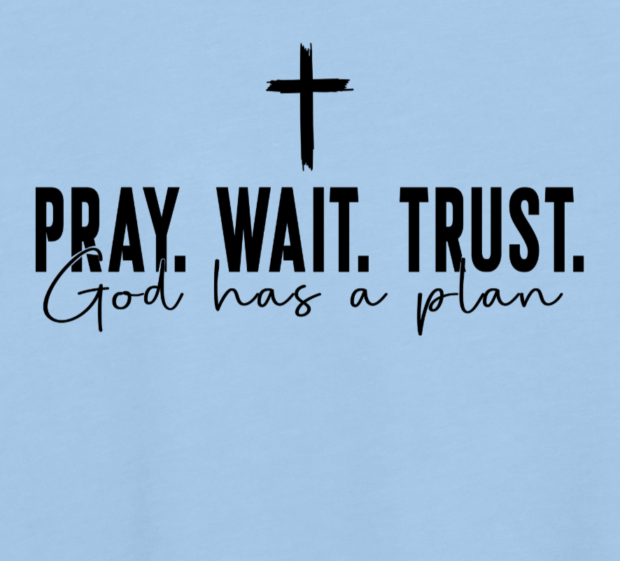 Pray, Wait, Trust - God Has A Plan